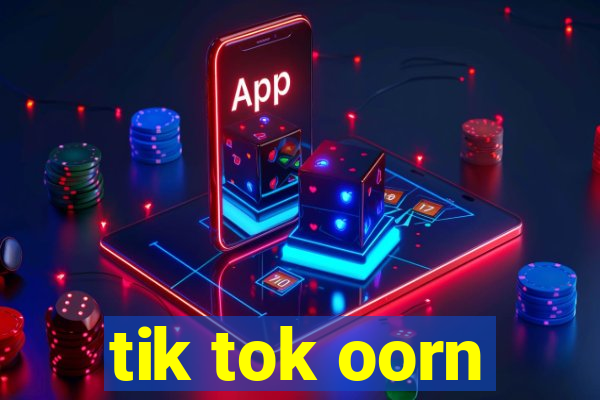 tik tok oorn